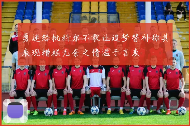 勇迷怒批科尔不敢让追梦替补称其表现糟糕无奈之情溢于言表